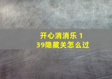 开心消消乐 139隐藏关怎么过